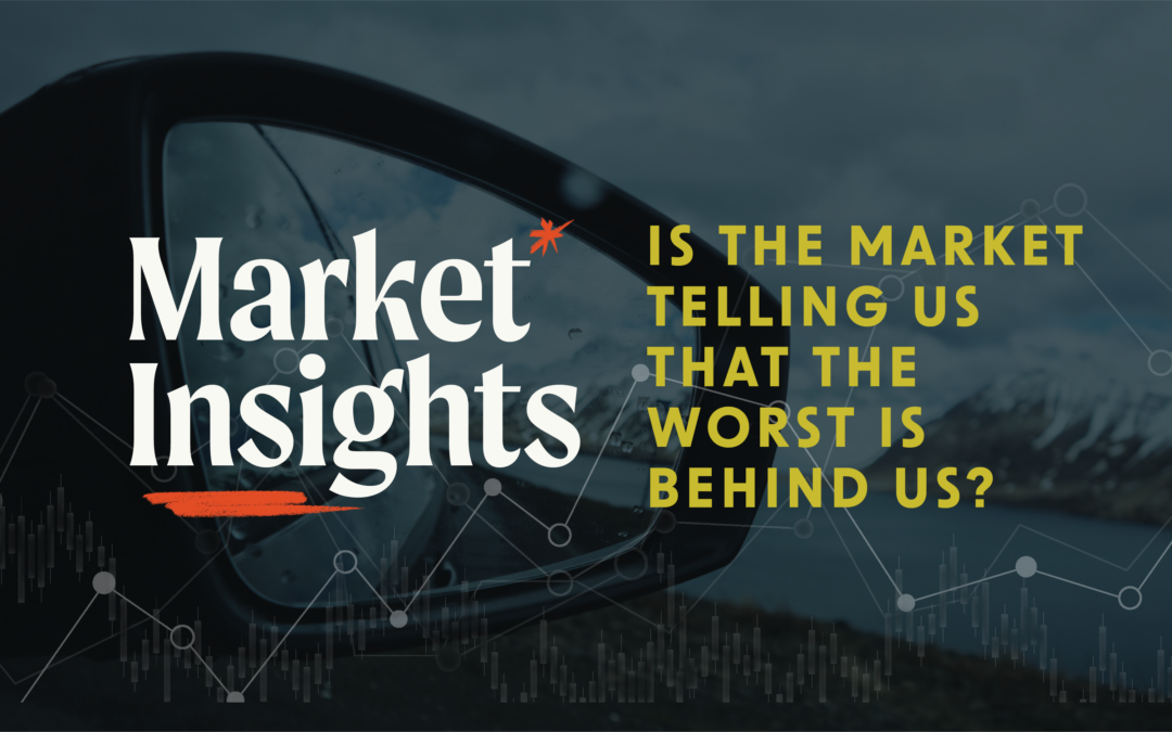 Market Insights: Is the Market Telling Us the Worst is Behind Us?